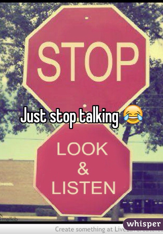 Just stop talking 😂