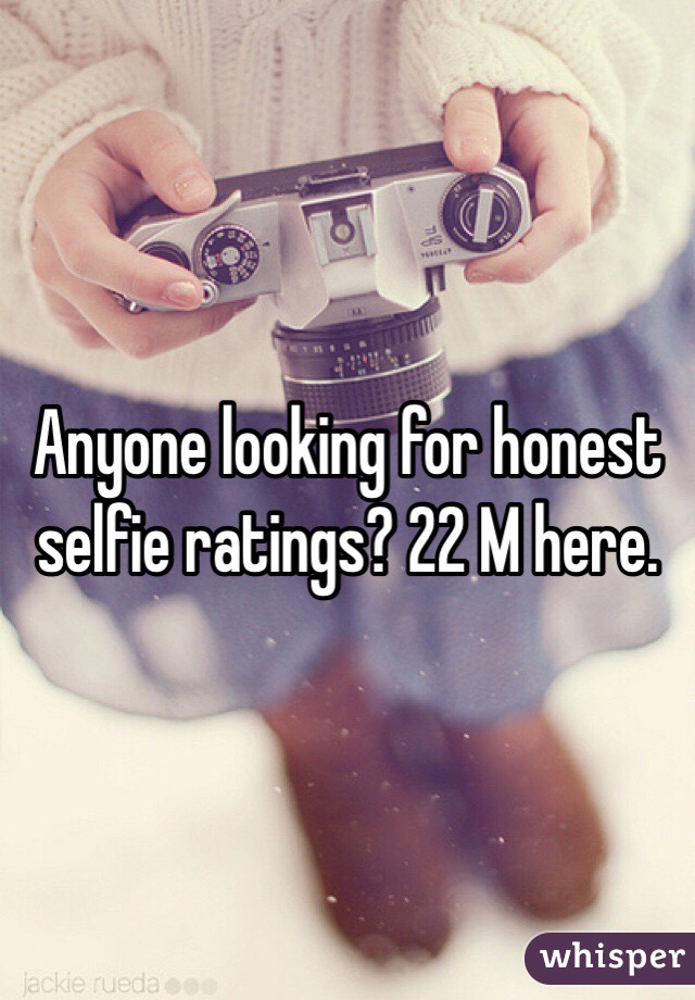 Anyone looking for honest selfie ratings? 22 M here. 