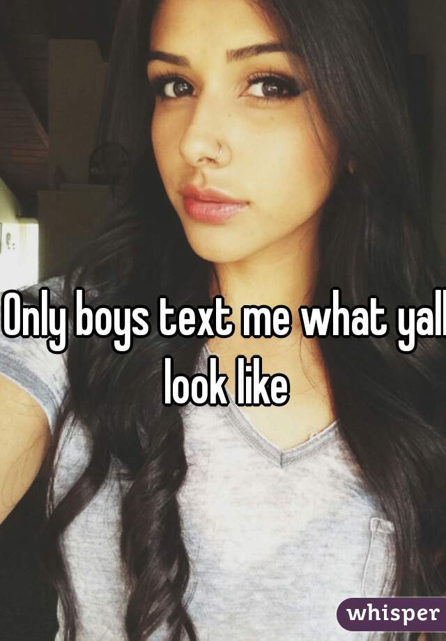Only boys text me what yall look like 
