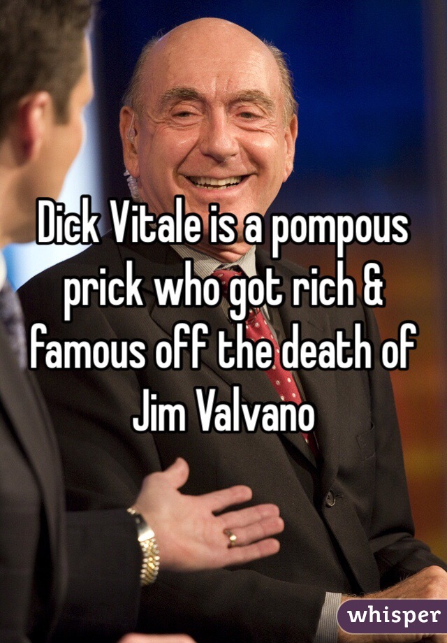 Dick Vitale is a pompous prick who got rich & famous off the death of Jim Valvano