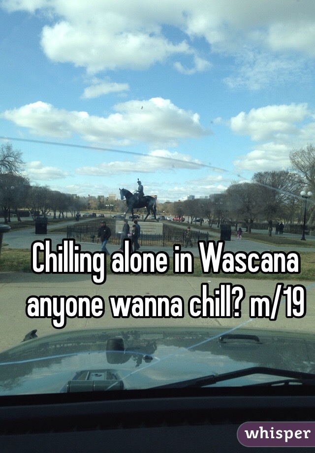 Chilling alone in Wascana anyone wanna chill? m/19 