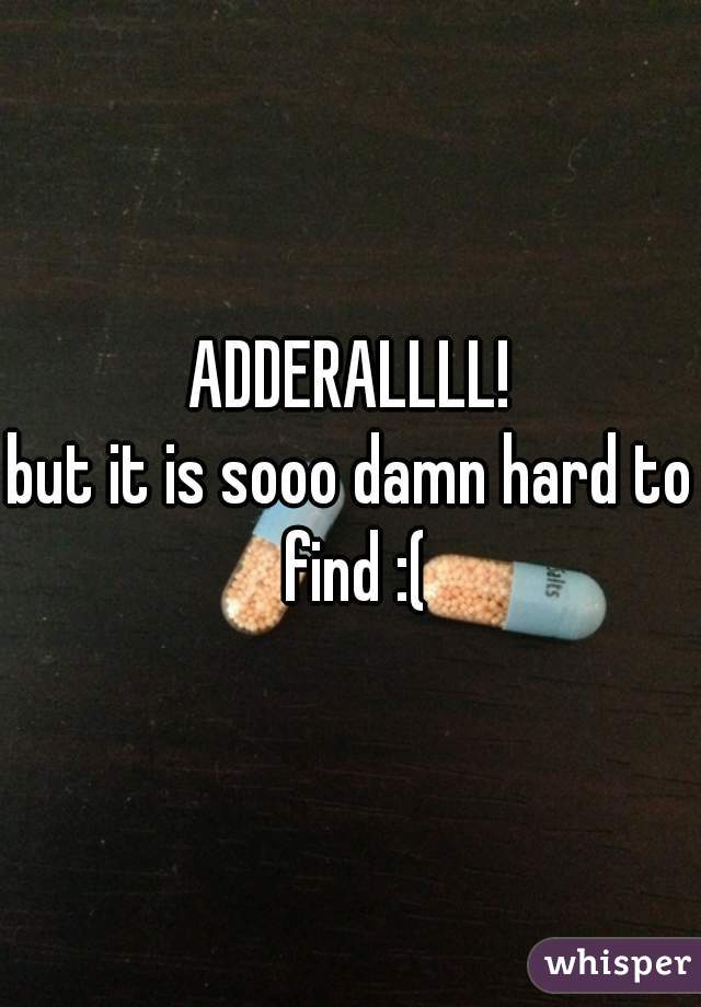 ADDERALLLL!
but it is sooo damn hard to find :(