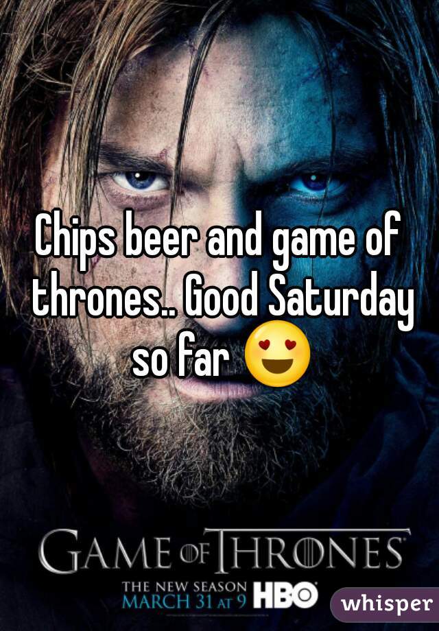 Chips beer and game of thrones.. Good Saturday so far 😍