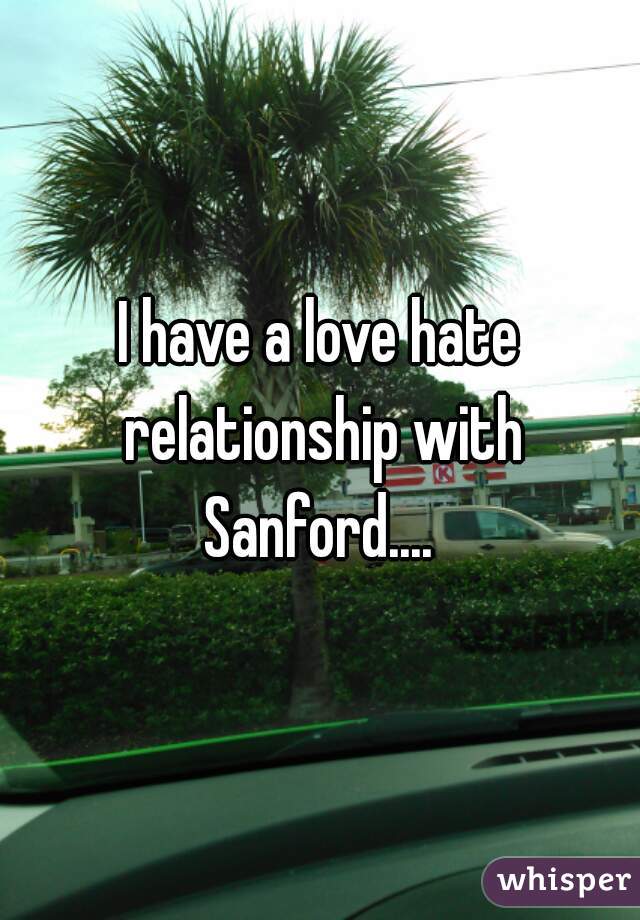I have a love hate relationship with Sanford.... 
