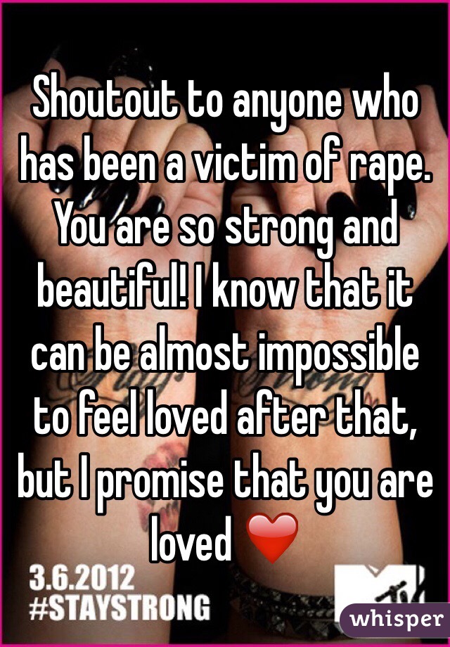 Shoutout to anyone who has been a victim of rape. You are so strong and beautiful! I know that it can be almost impossible to feel loved after that, but I promise that you are loved ❤️
