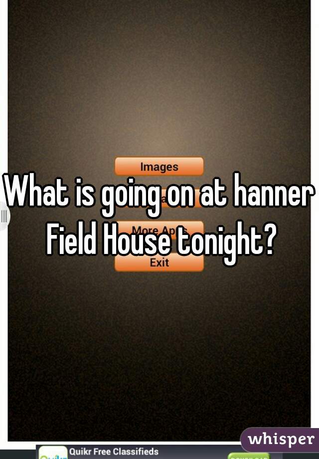 What is going on at hanner Field House tonight?