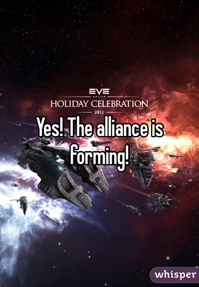 Yes! The alliance is forming! 