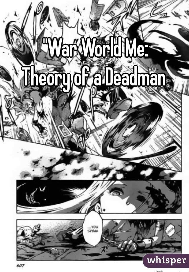 "War World Me:
Theory of a Deadman 