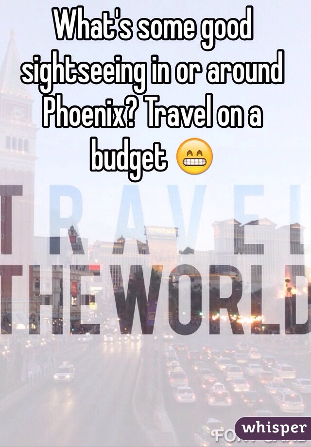 What's some good sightseeing in or around Phoenix? Travel on a budget 😁