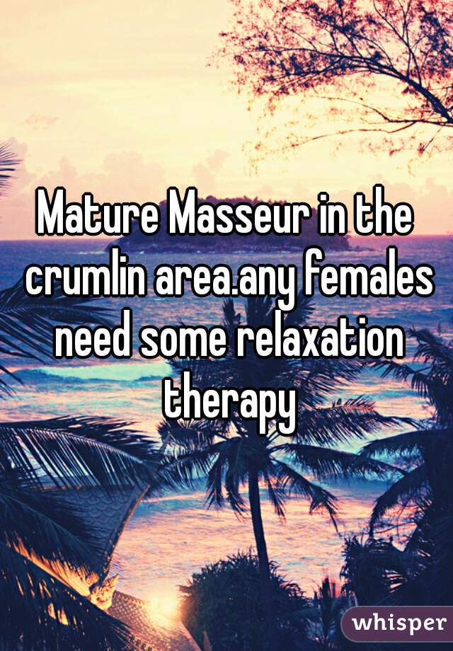 Mature Masseur in the crumlin area.any females need some relaxation therapy