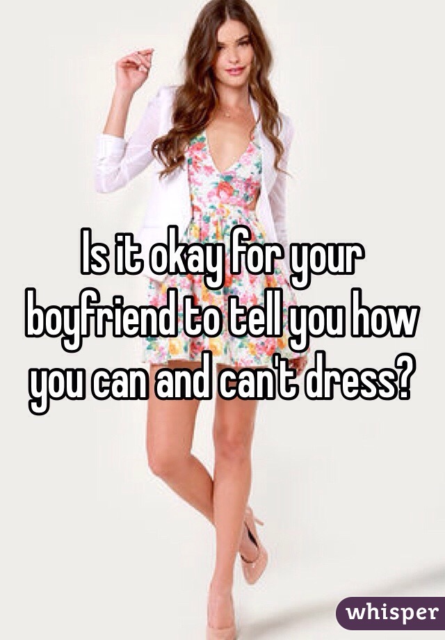 Is it okay for your boyfriend to tell you how you can and can't dress?