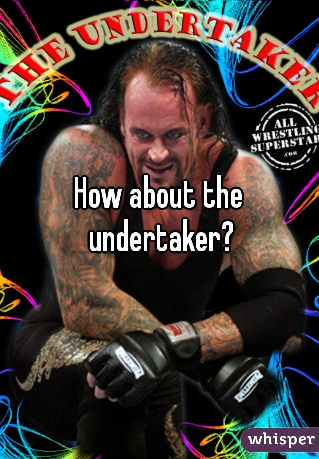 How about the undertaker?
