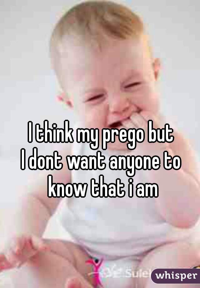 I think my prego but
I dont want anyone to know that i am