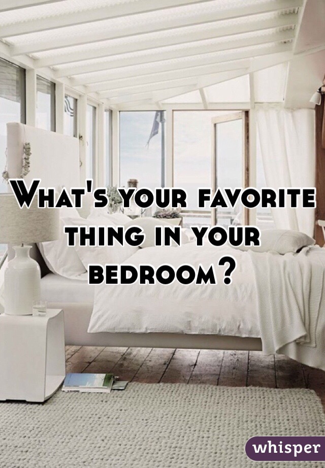 What's your favorite thing in your bedroom?