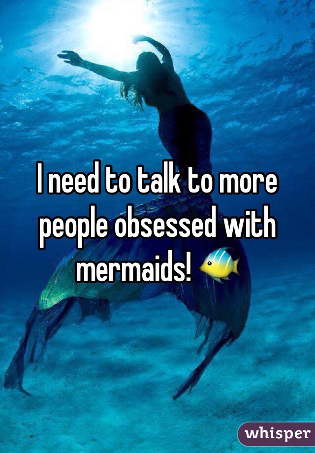 I need to talk to more people obsessed with mermaids! 🐠