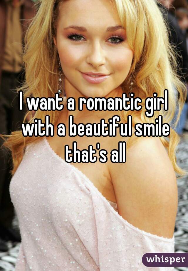 I want a romantic girl with a beautiful smile that's all