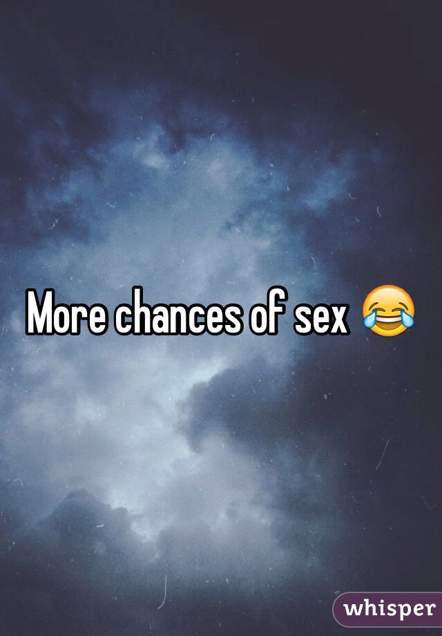 More chances of sex 😂