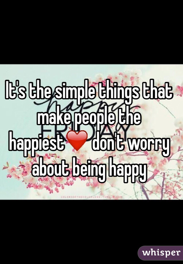 It's the simple things that make people the happiest❤️ don't worry about being happy 