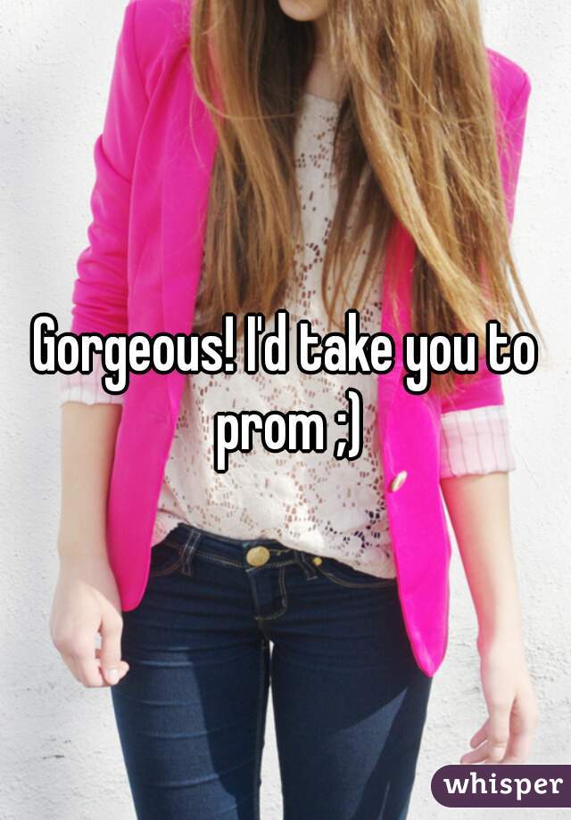 Gorgeous! I'd take you to prom ;)