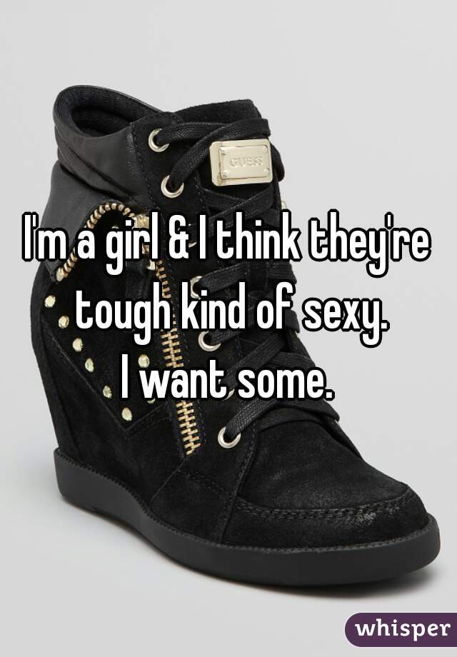 I'm a girl & I think they're tough kind of sexy.
I want some.