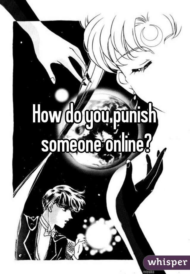 How do you punish someone online?