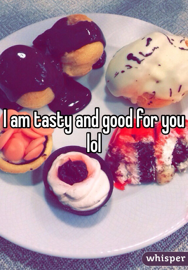 I am tasty and good for you lol