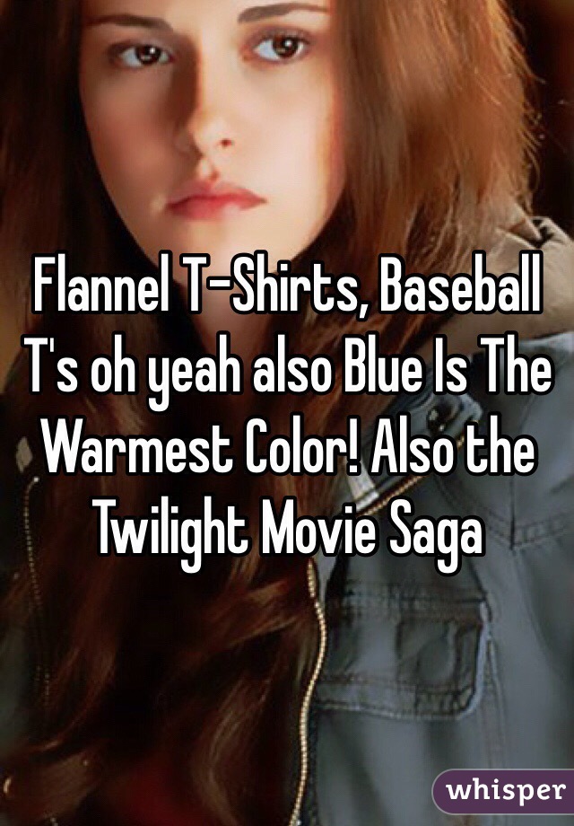 Flannel T-Shirts, Baseball T's oh yeah also Blue Is The Warmest Color! Also the Twilight Movie Saga