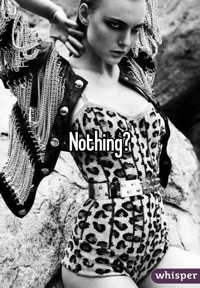 Nothing?