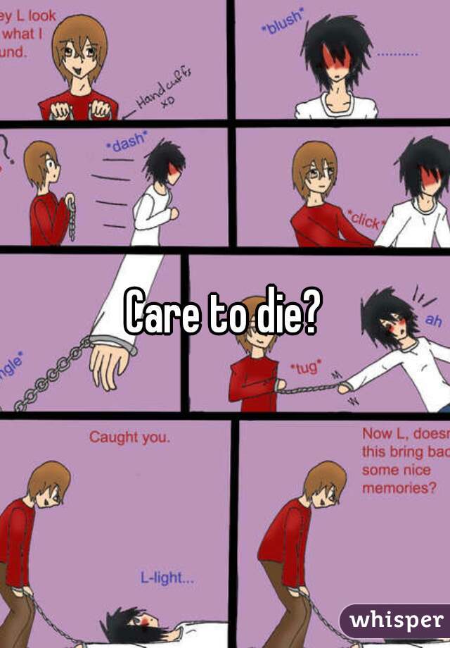 Care to die?