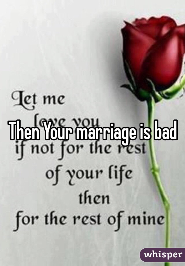 Then Your marriage is bad 