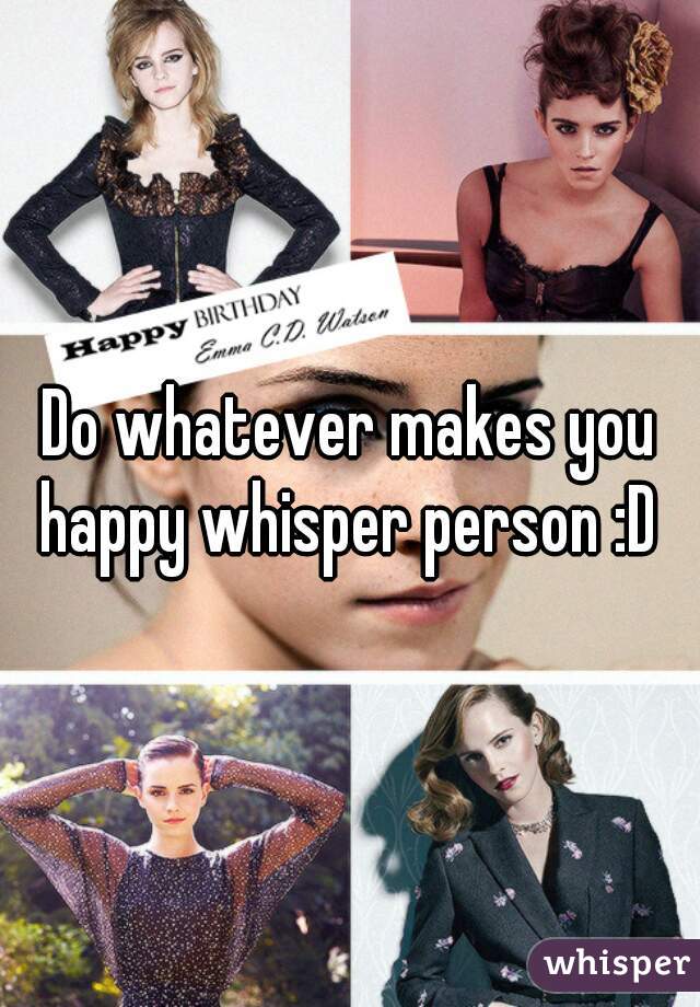 Do whatever makes you happy whisper person :D 