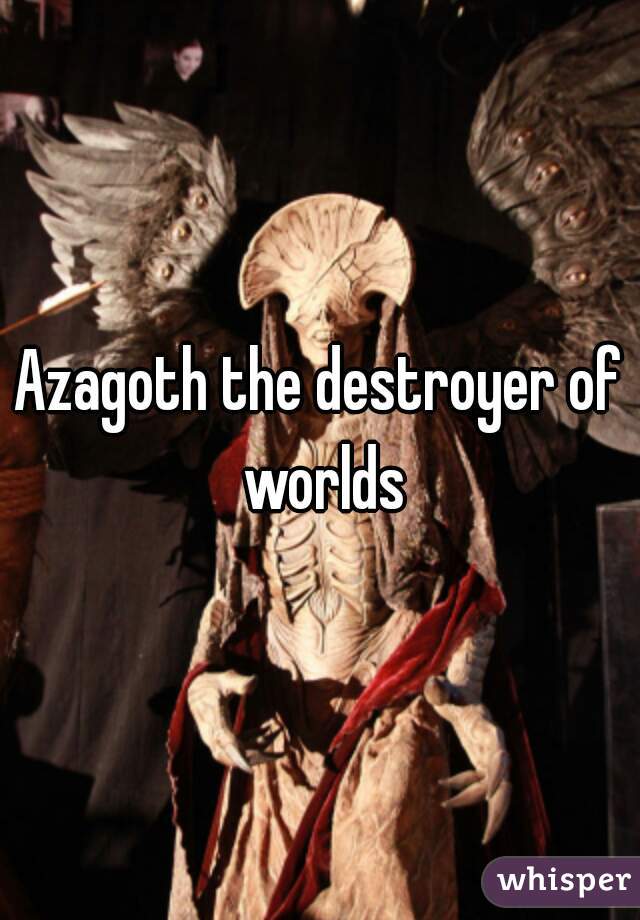 Azagoth the destroyer of worlds
