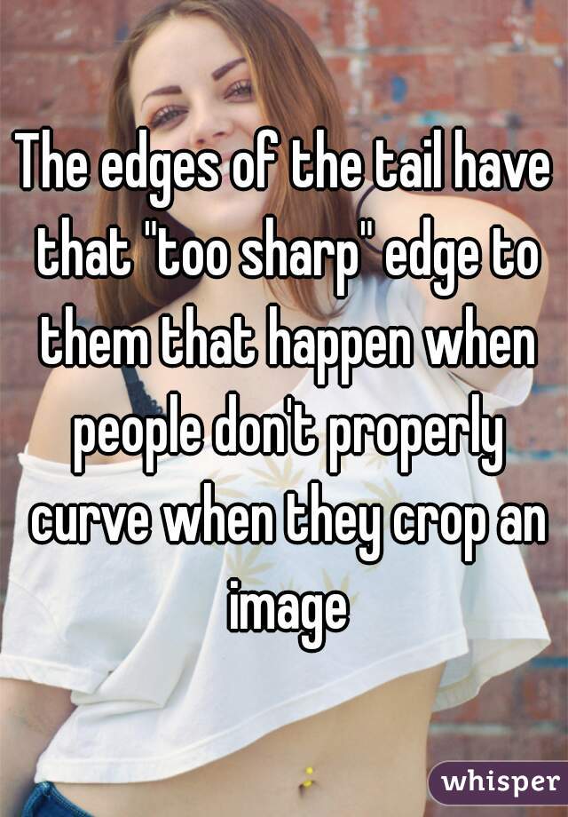 The edges of the tail have that "too sharp" edge to them that happen when people don't properly curve when they crop an image