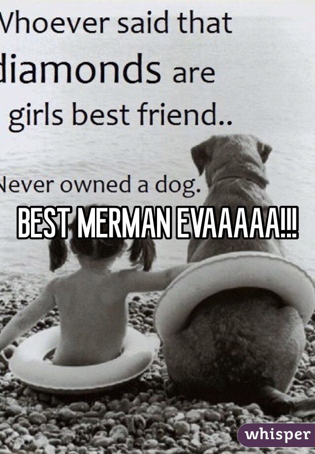 BEST MERMAN EVAAAAA!!!