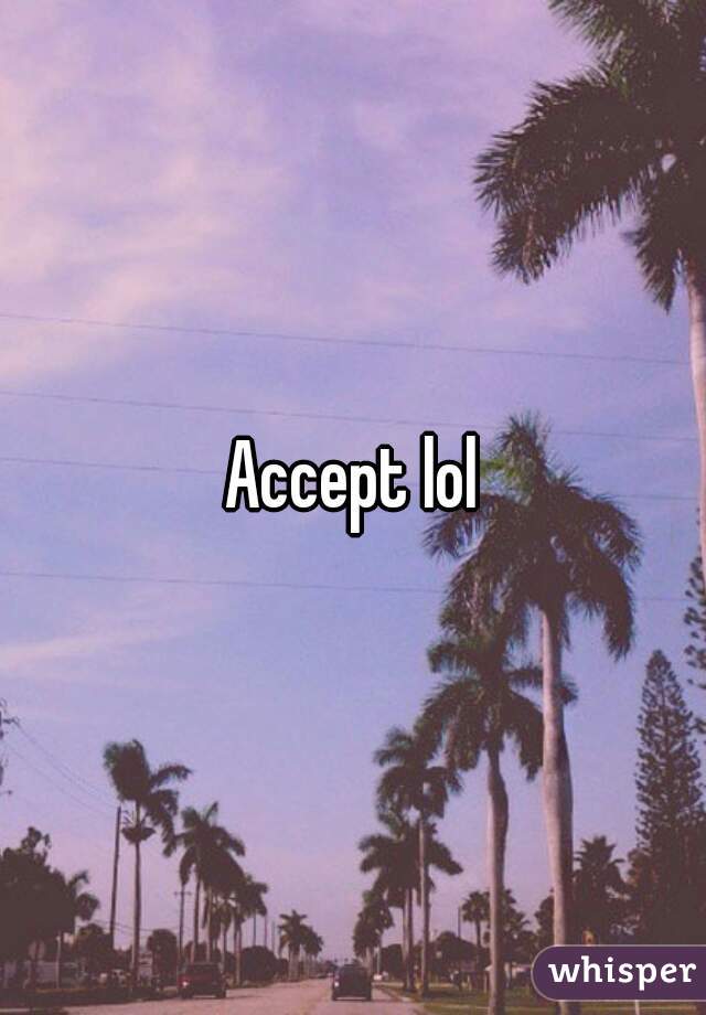 Accept lol