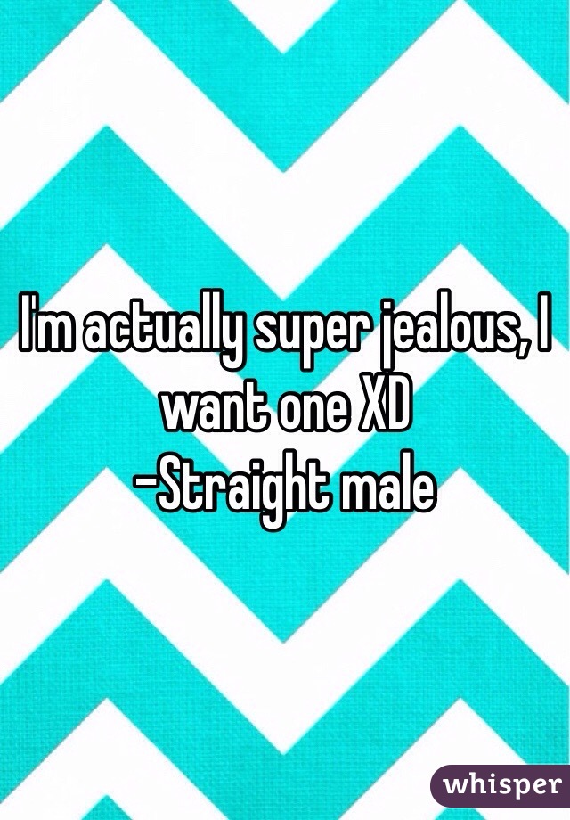 I'm actually super jealous, I want one XD
-Straight male 