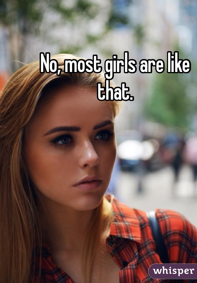 No, most girls are like that.