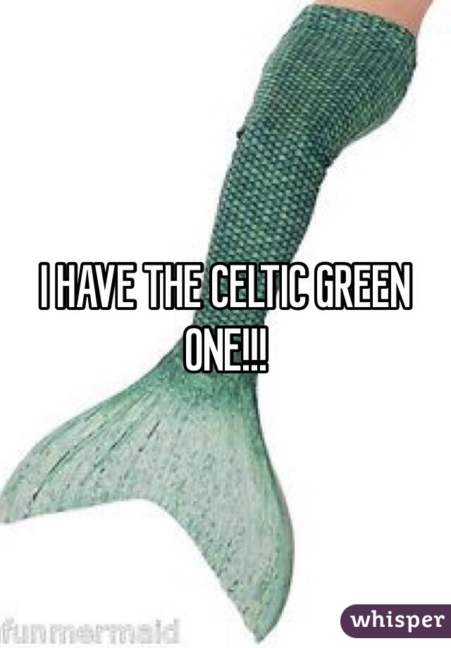 I HAVE THE CELTIC GREEN ONE!!!