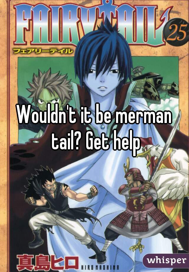 Wouldn't it be merman tail? Get help