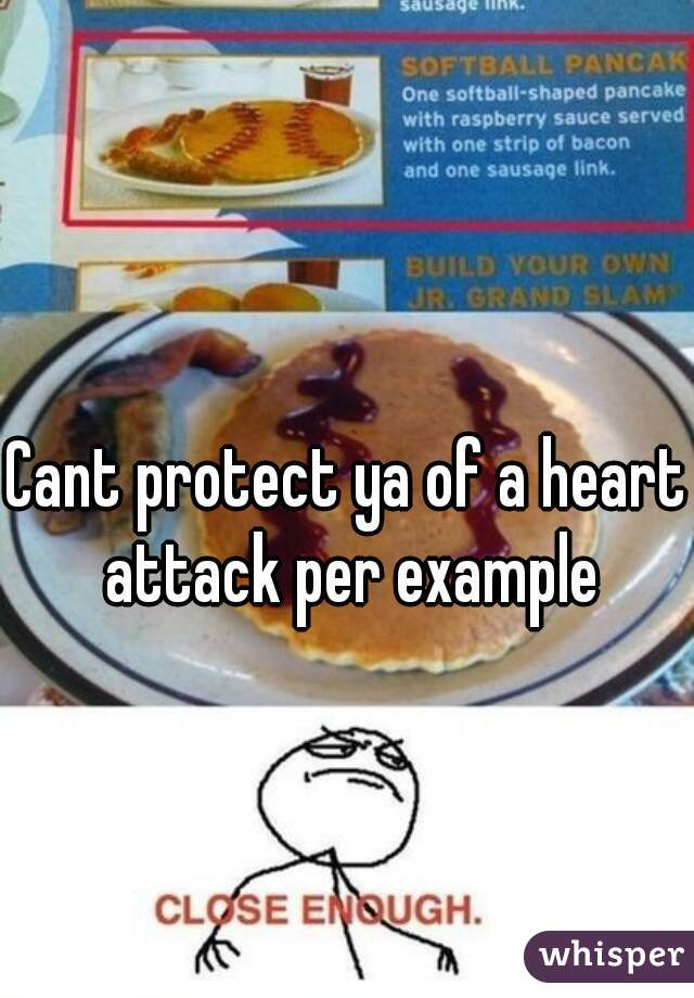 Cant protect ya of a heart attack per example