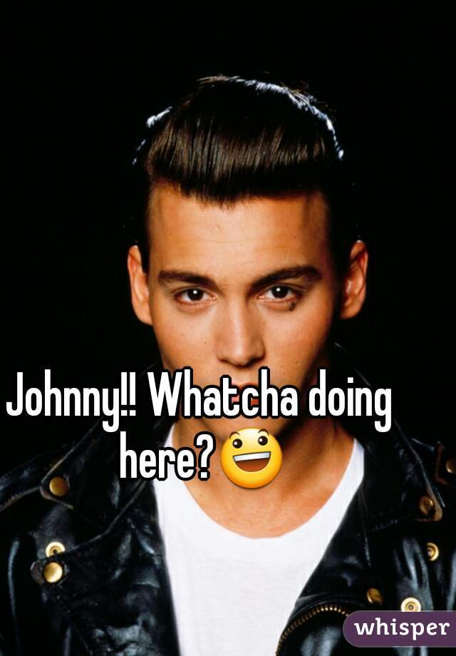 Johnny!! Whatcha doing here?😃