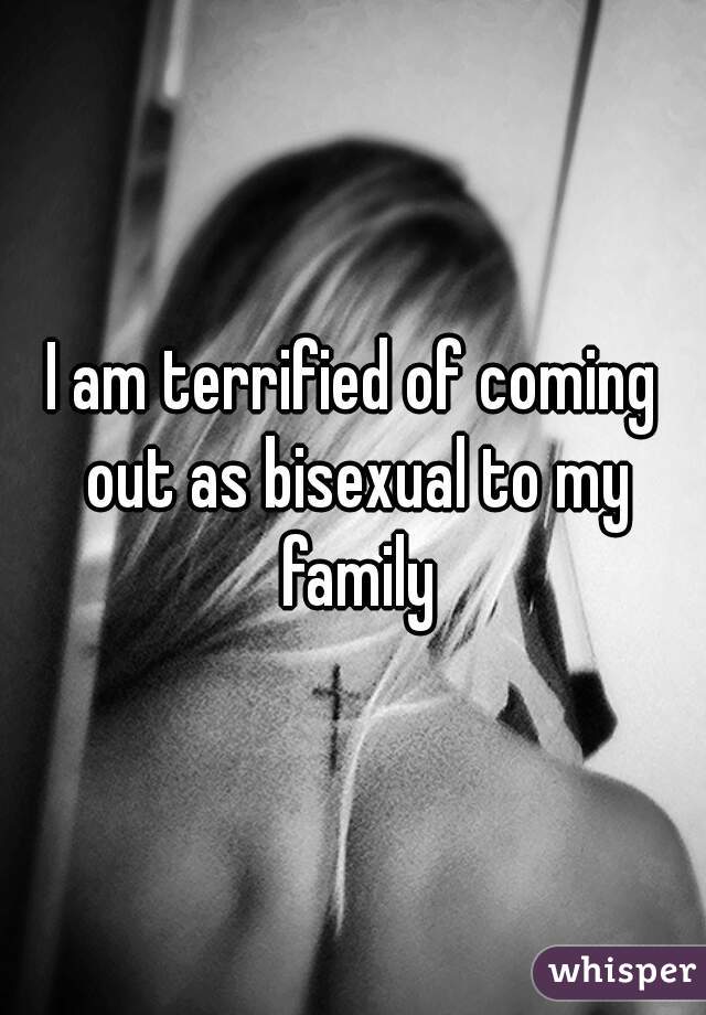 I am terrified of coming out as bisexual to my family