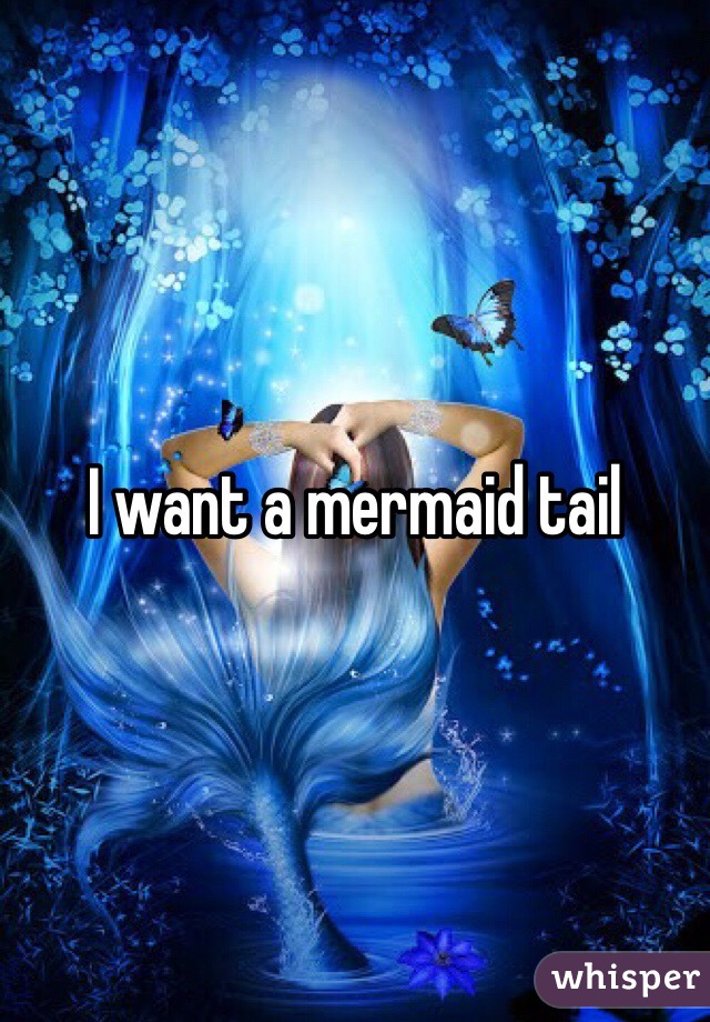 I want a mermaid tail