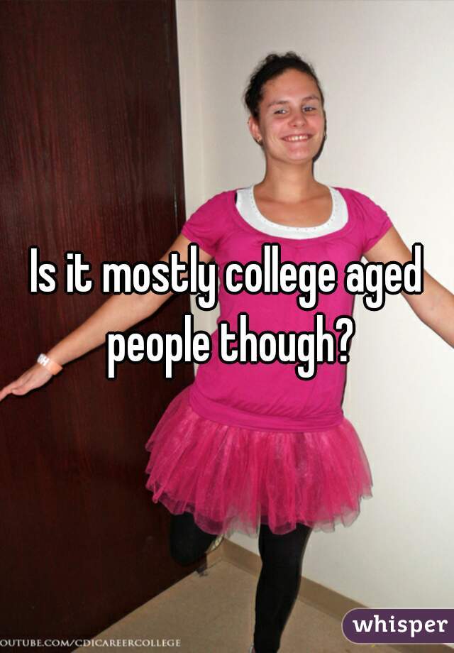Is it mostly college aged people though?