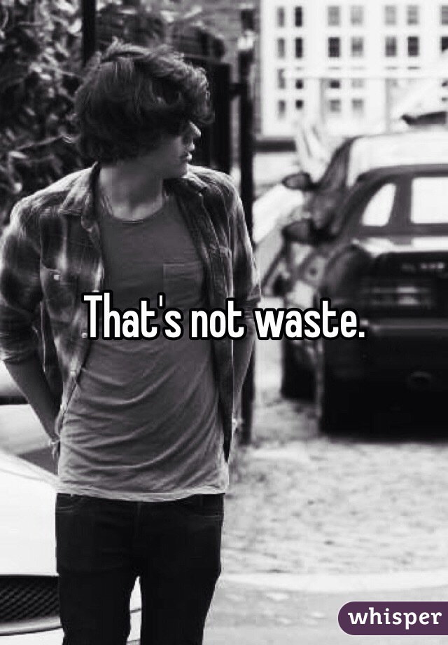 That's not waste.