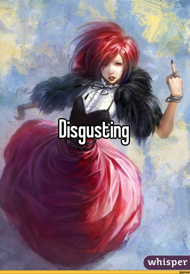 Disgusting