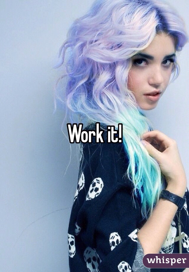 Work it!