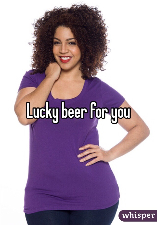 Lucky beer for you 