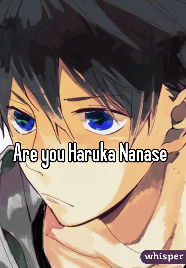 Are you Haruka Nanase