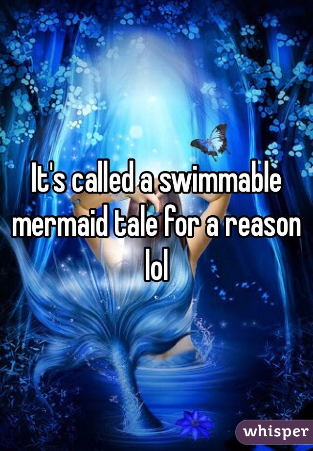 It's called a swimmable mermaid tale for a reason lol